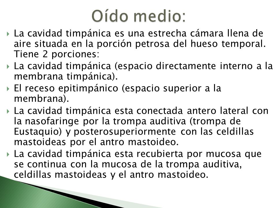 Oído medio: La cavidad timpánica es una estrecha cámara llena de aire situada en la porción petrosa del hueso temporal. Tiene 2 porciones:
