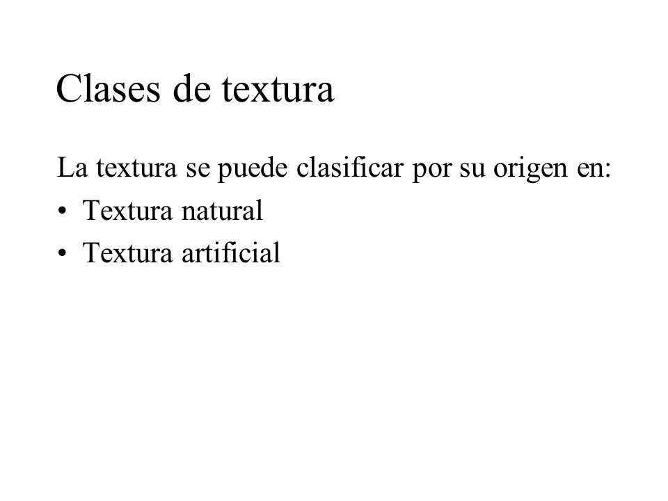 Clases de textura La textura se puede clasificar por su origen en: