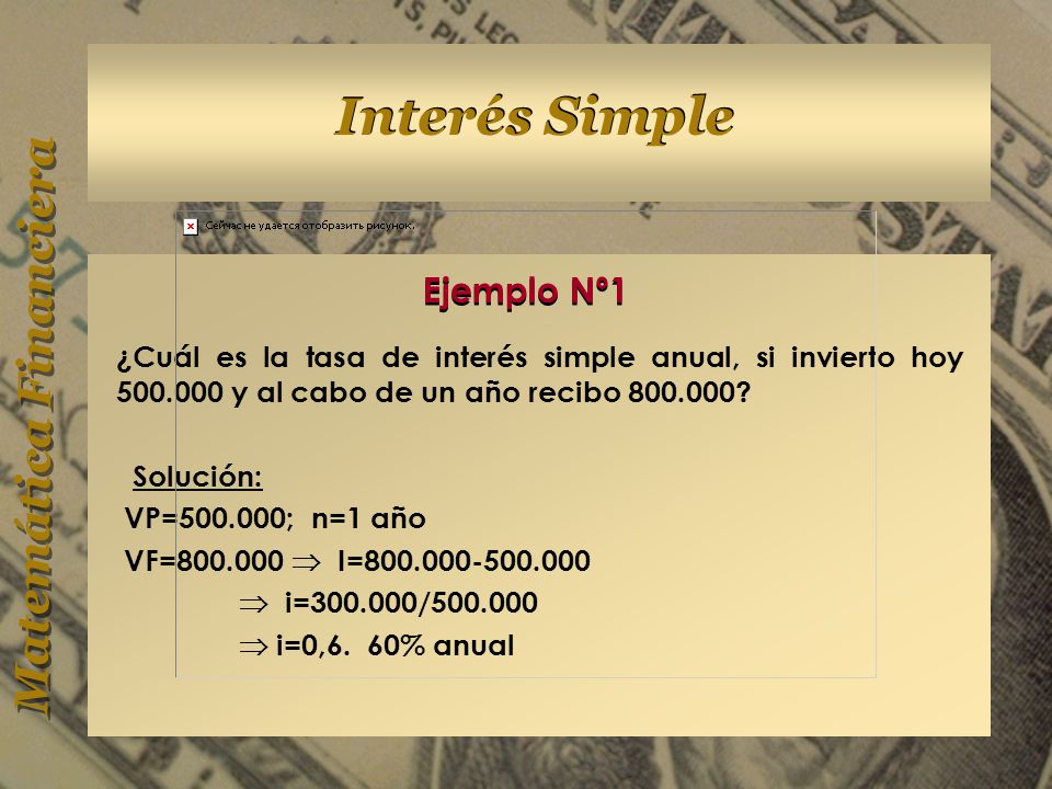 Ejemplo Nº1 ¿Cuál es la tasa de interés simple anual, si invierto hoy y al cabo de un año recibo