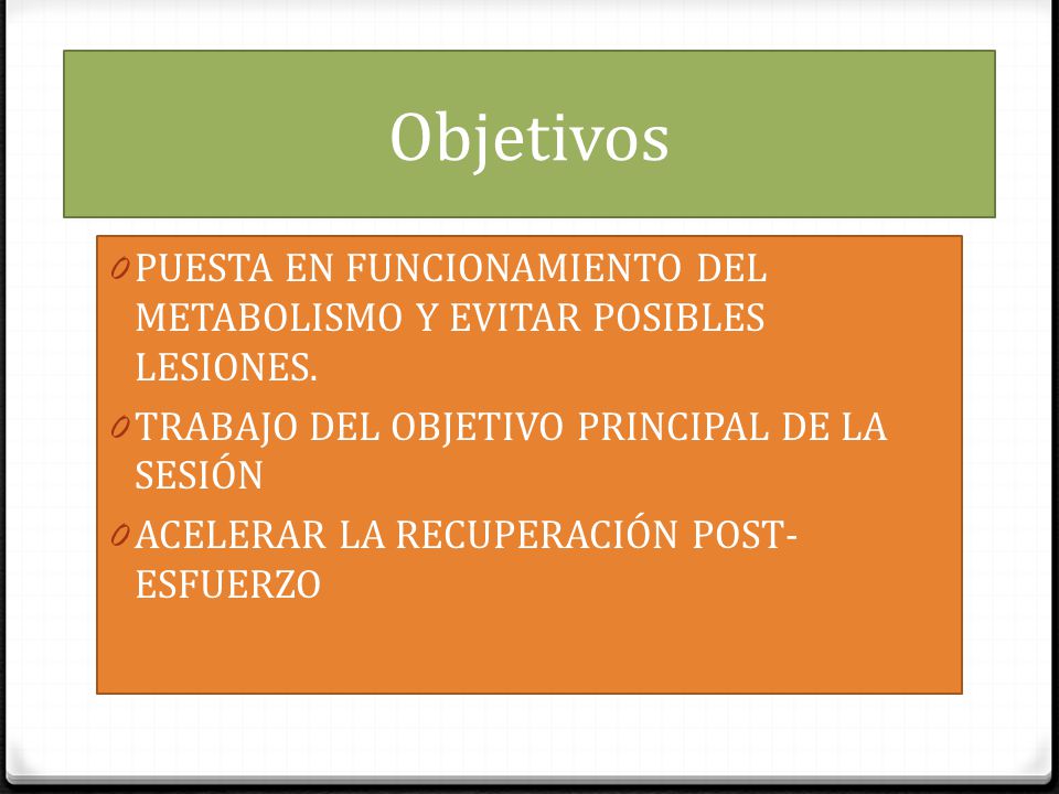 Objetivos PUESTA EN FUNCIONAMIENTO DEL METABOLISMO Y EVITAR POSIBLES LESIONES. TRABAJO DEL OBJETIVO PRINCIPAL DE LA SESIÓN.