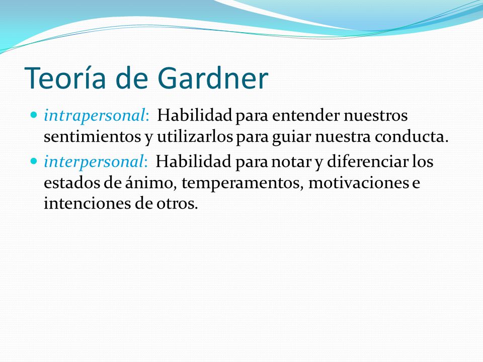 Teoría de Gardner intrapersonal: Habilidad para entender nuestros sentimientos y utilizarlos para guiar nuestra conducta.