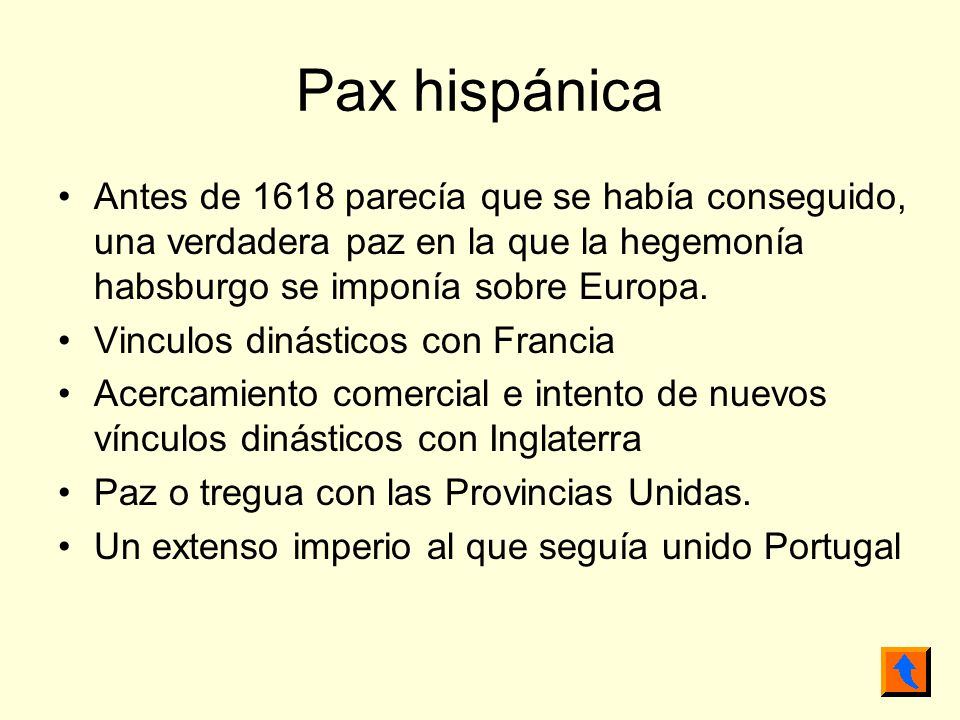Pax hispánica Antes de 1618 parecía que se había conseguido, una verdadera paz en la que la hegemonía habsburgo se imponía sobre Europa.