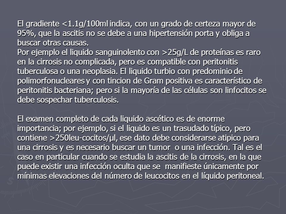 El gradiente <1.1g/100ml indica, con un grado de certeza mayor de 95%, que la ascitis no se debe a una hipertensión porta y obliga a buscar otras causas.