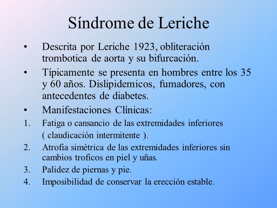 Síndrome de Leriche Descrita por Leriche 1923, obliteración trombotica de aorta y su bifurcación.