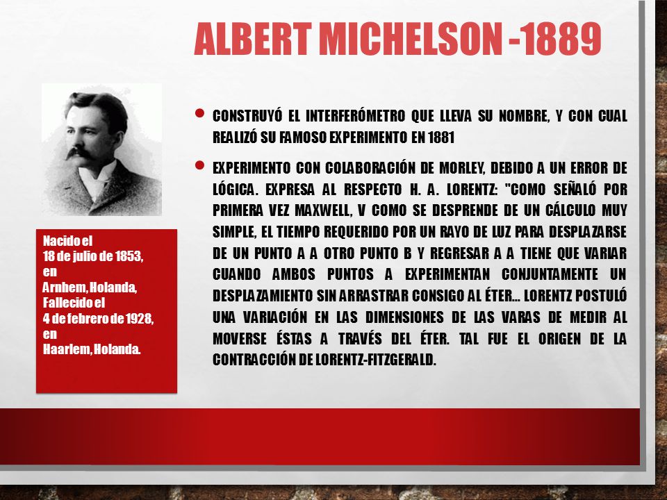 Albert Michelson Construyó el interferómetro que lleva su nombre, y con cual realizó su famoso experimento en