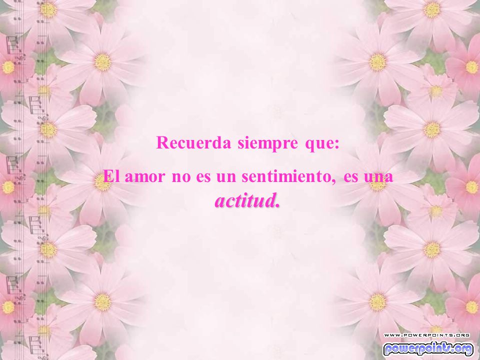 El amor no es un sentimiento, es una actitud.
