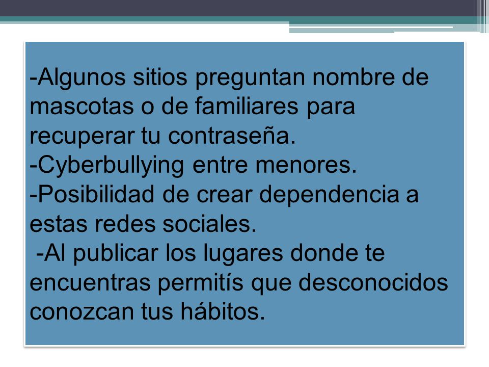 -Algunos sitios preguntan nombre de mascotas o de familiares para recuperar tu contraseña.