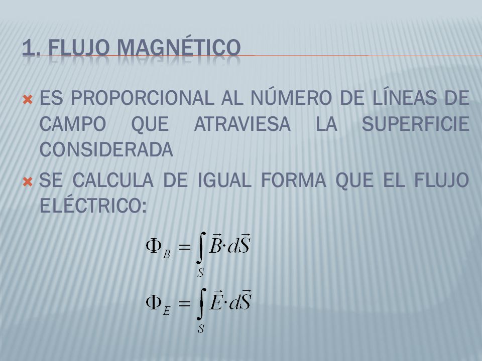 1. Flujo magnético ES PROPORCIONAL AL NÚMERO DE LÍNEAS DE CAMPO QUE ATRAVIESA LA SUPERFICIE CONSIDERADA.