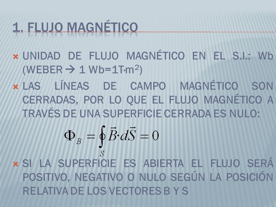 1. Flujo magnético UNIDAD DE FLUJO MAGNÉTICO EN EL S.I.: Wb (WEBER  1 Wb=1T·m2)