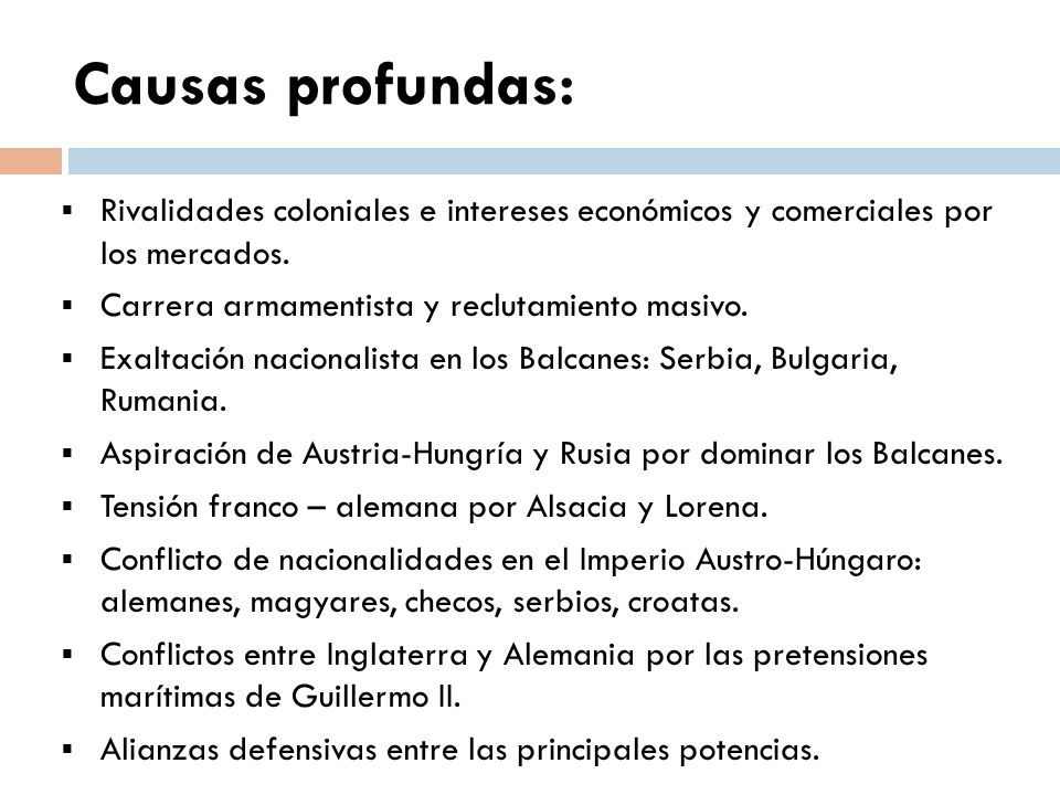 Causas profundas: Rivalidades coloniales e intereses económicos y comerciales por los mercados. Carrera armamentista y reclutamiento masivo.