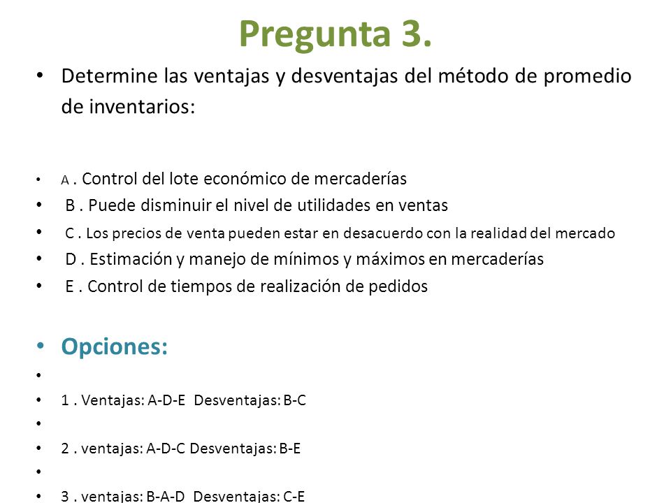 Pregunta 3. Determine las ventajas y desventajas del método de promedio de inventarios: A . Control del lote económico de mercaderías.