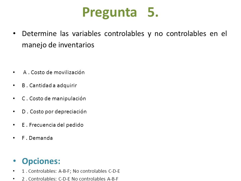 Pregunta 5. Determine las variables controlables y no controlables en el manejo de inventarios. A . Costo de movilización.