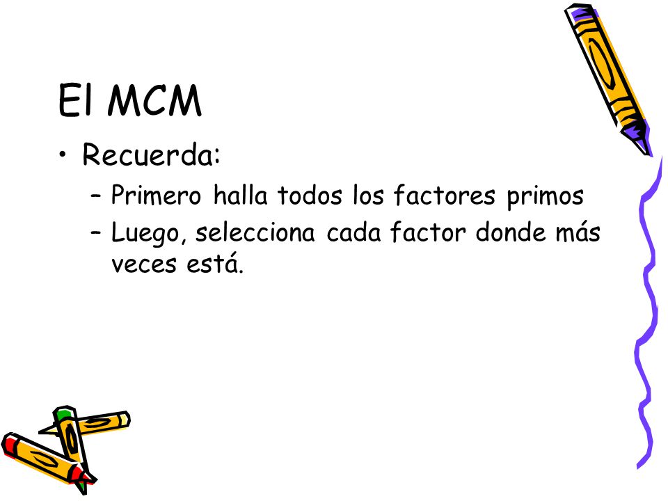 El MCM Recuerda: Primero halla todos los factores primos