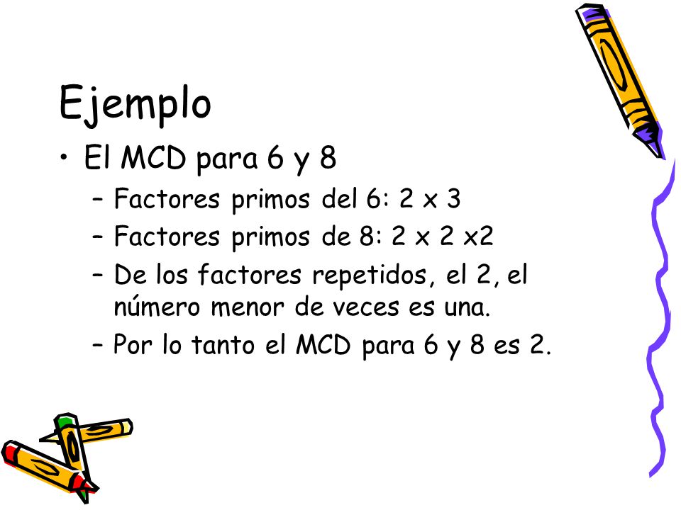 Ejemplo El MCD para 6 y 8 Factores primos del 6: 2 x 3