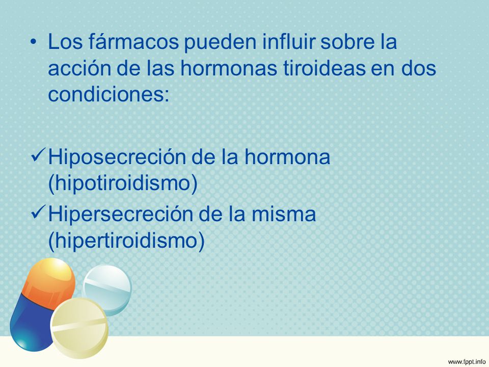 Los fármacos pueden influir sobre la acción de las hormonas tiroideas en dos condiciones: