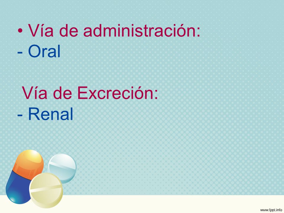 Vía de administración: - Oral Vía de Excreción: - Renal