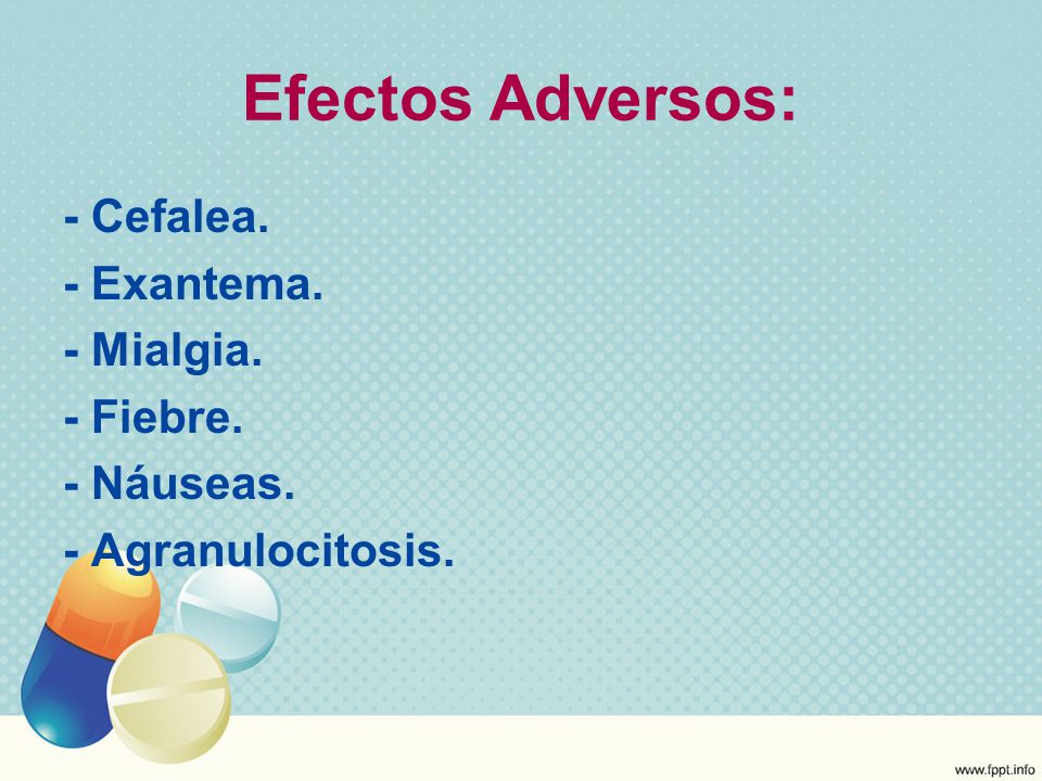 Efectos Adversos: - Cefalea. - Exantema. - Mialgia. - Fiebre. - Náuseas. - Agranulocitosis.