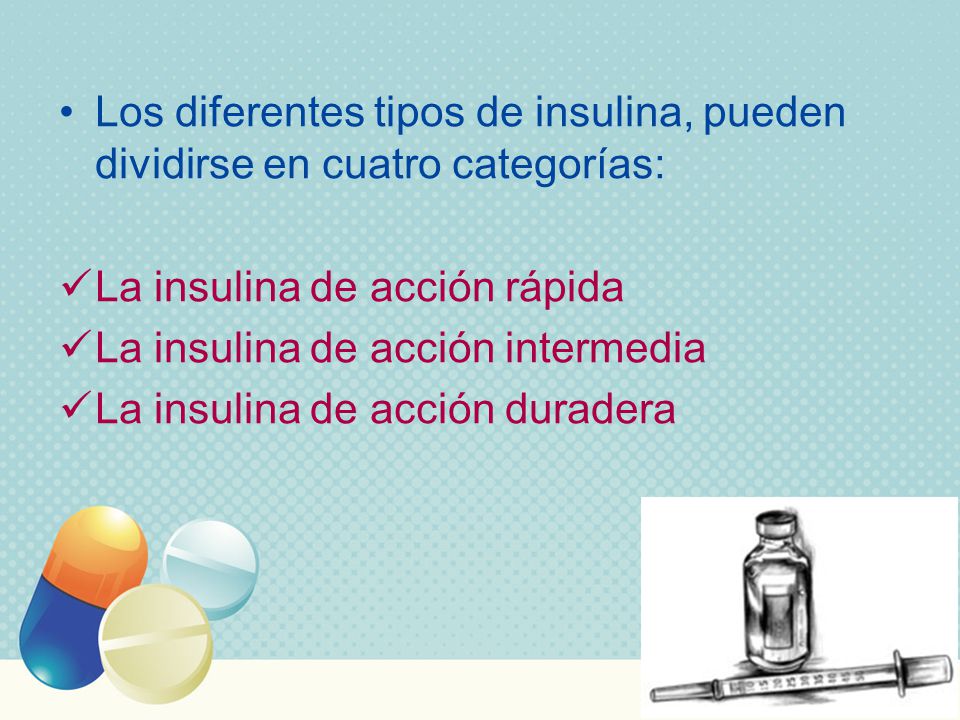 Los diferentes tipos de insulina, pueden dividirse en cuatro categorías: