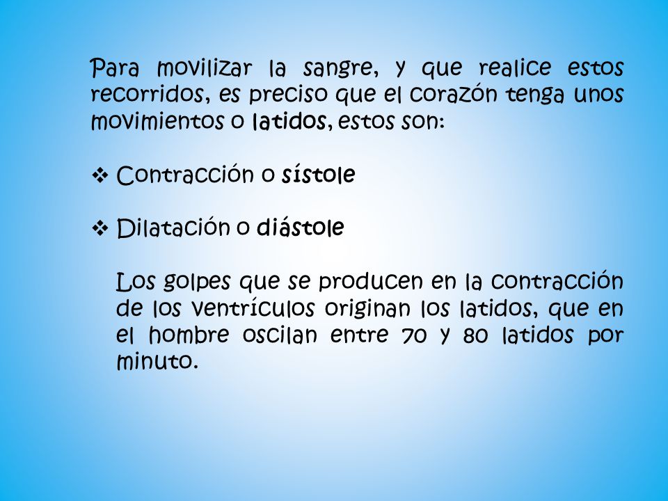 Para movilizar la sangre, y que realice estos recorridos, es preciso que el corazón tenga unos movimientos o latidos, estos son: