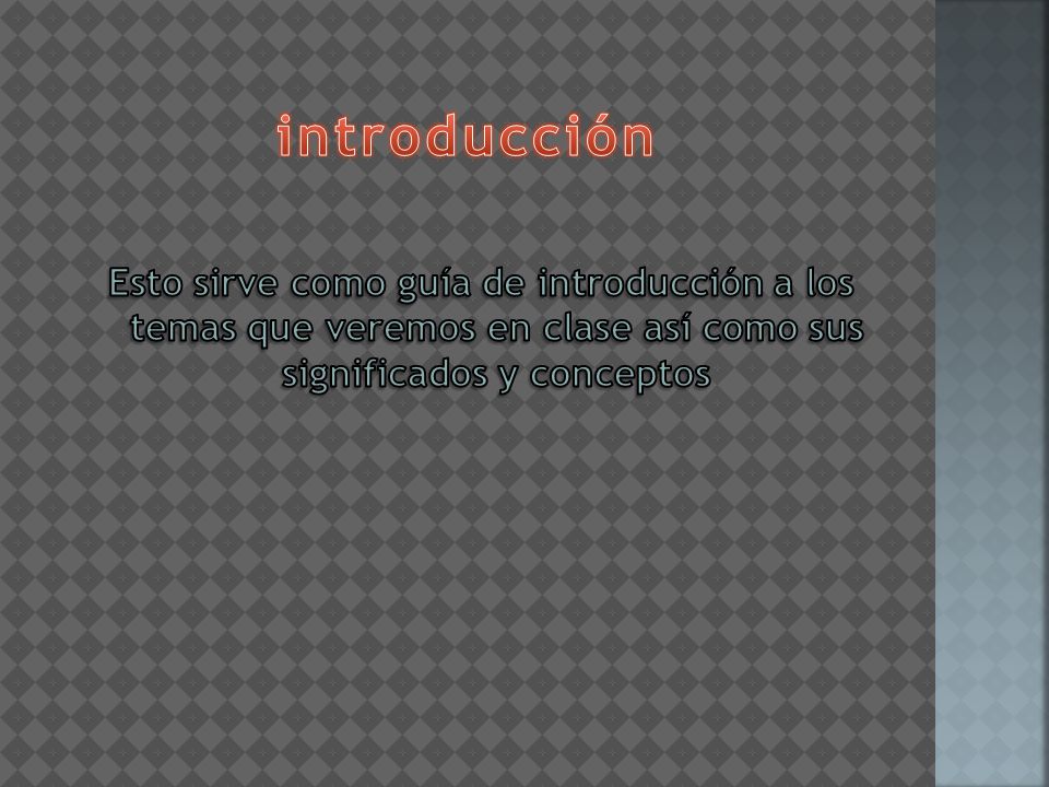 introducción Esto sirve como guía de introducción a los temas que veremos en clase así como sus significados y conceptos.