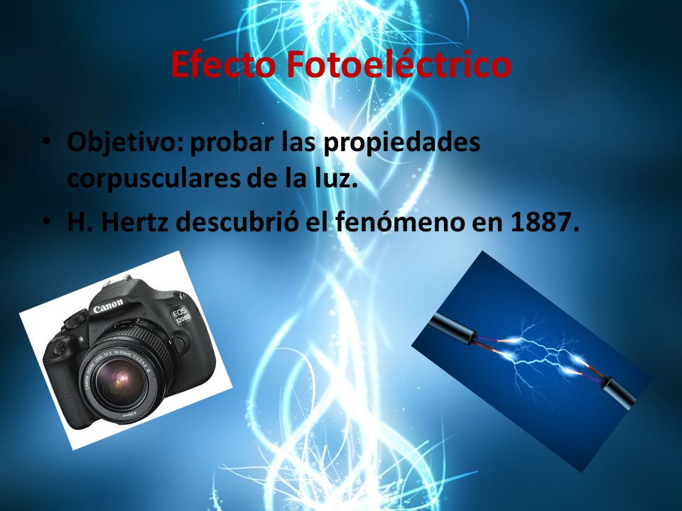 Efecto Fotoeléctrico Objetivo: probar las propiedades corpusculares de la luz.