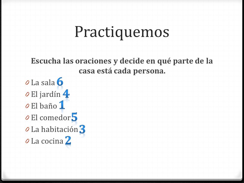 Practiquemos Escucha las oraciones y decide en qué parte de la casa está cada persona. La sala. El jardín.