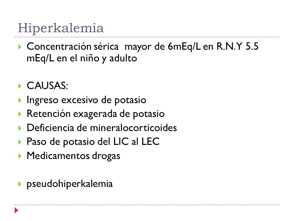 Hiperkalemia Concentración sérica mayor de 6mEq/L en R.N. Y 5.5 mEq/L en el niño y adulto. CAUSAS: