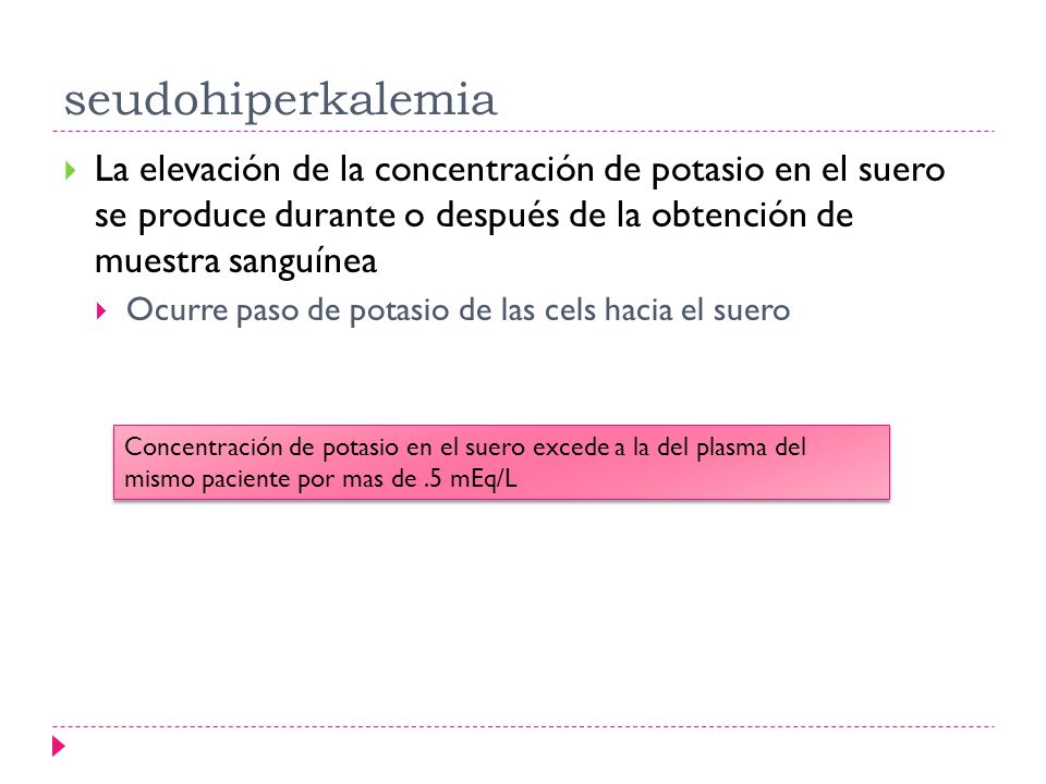 seudohiperkalemia La elevación de la concentración de potasio en el suero se produce durante o después de la obtención de muestra sanguínea.