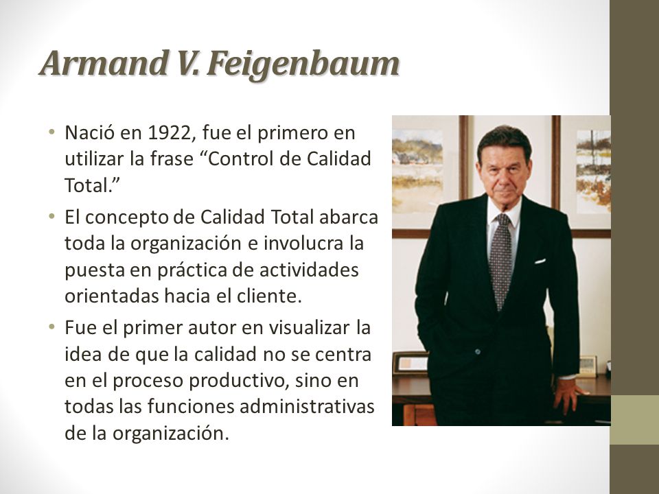 Armand V. Feigenbaum Nació en 1922, fue el primero en utilizar la frase Control de Calidad Total.