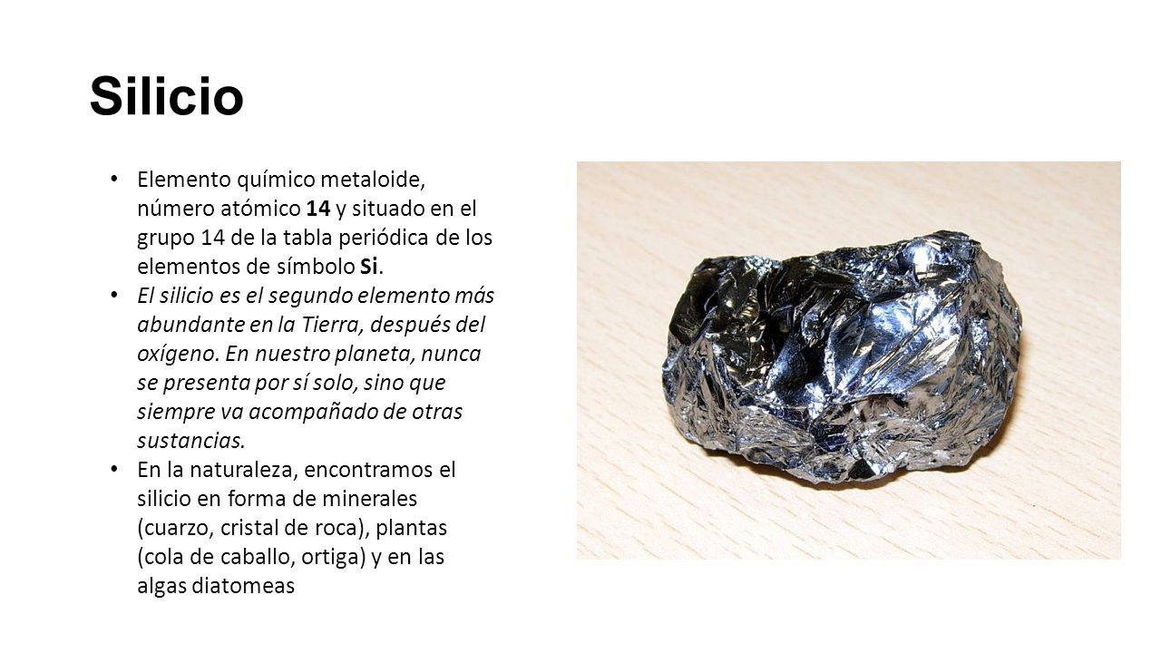 Silicio Elemento químico metaloide, número atómico 14 y situado en el grupo 14 de la tabla periódica de los elementos de símbolo Si.