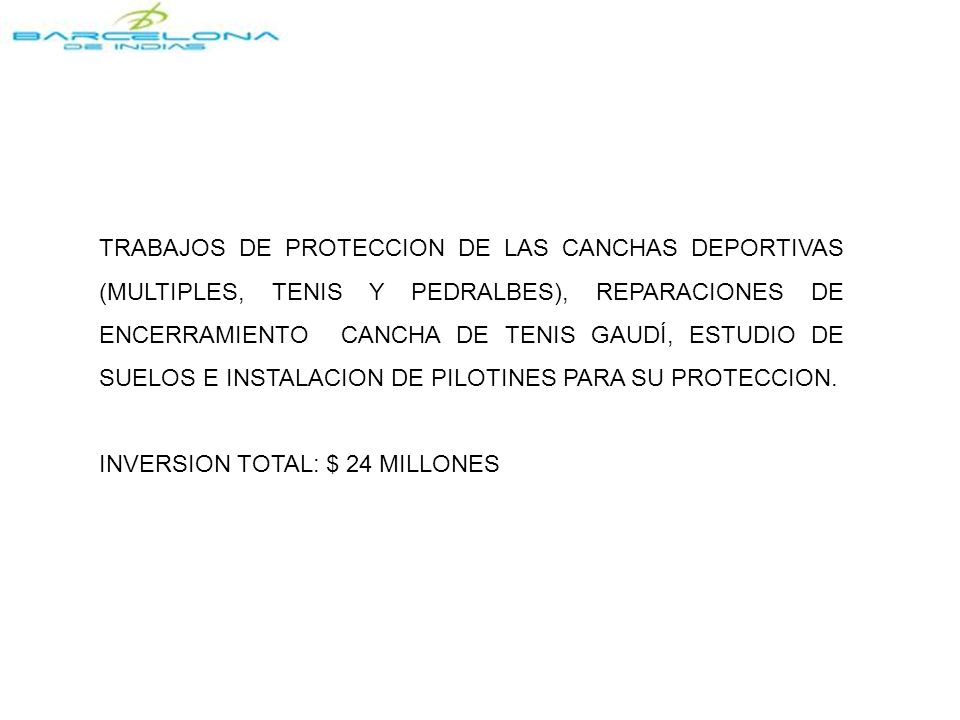 TRABAJOS DE PROTECCION DE LAS CANCHAS DEPORTIVAS (MULTIPLES, TENIS Y PEDRALBES), REPARACIONES DE ENCERRAMIENTO CANCHA DE TENIS GAUDÍ, ESTUDIO DE SUELOS E INSTALACION DE PILOTINES PARA SU PROTECCION.