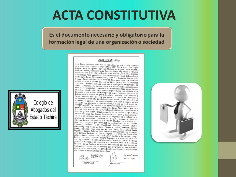 ACTA CONSTITUTIVA Es el documento necesario y obligatorio para la formación legal de una organización o sociedad.