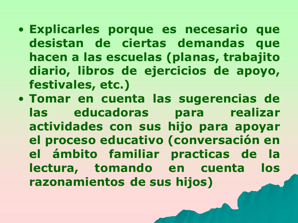 Explicarles porque es necesario que desistan de ciertas demandas que hacen a las escuelas (planas, trabajito diario, libros de ejercicios de apoyo, festivales, etc.)