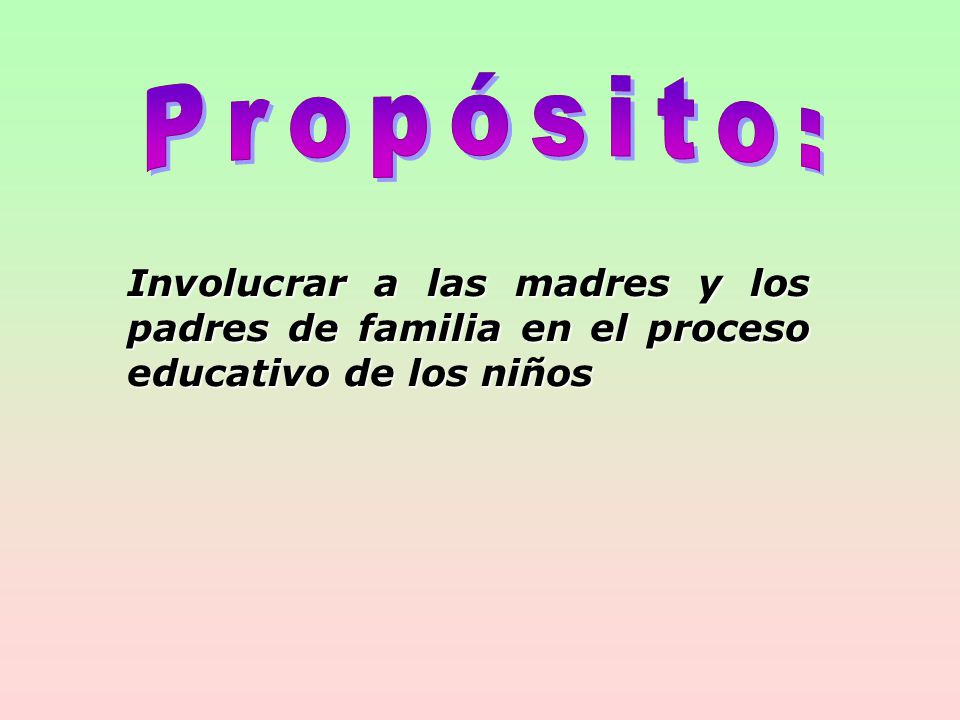 Propósito: Involucrar a las madres y los padres de familia en el proceso educativo de los niños