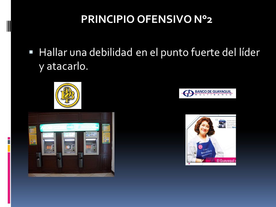 PRINCIPIO OFENSIVO N°2 Hallar una debilidad en el punto fuerte del líder y atacarlo.