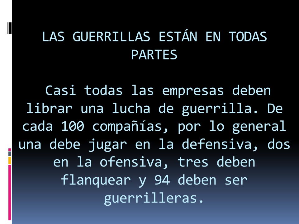 LAS GUERRILLAS ESTÁN EN TODAS PARTES Casi todas las empresas deben librar una lucha de guerrilla.