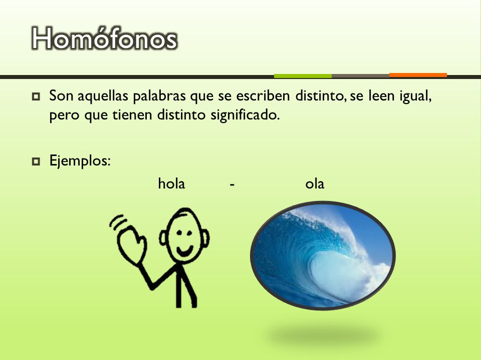 Homófonos Son aquellas palabras que se escriben distinto, se leen igual, pero que tienen distinto significado.
