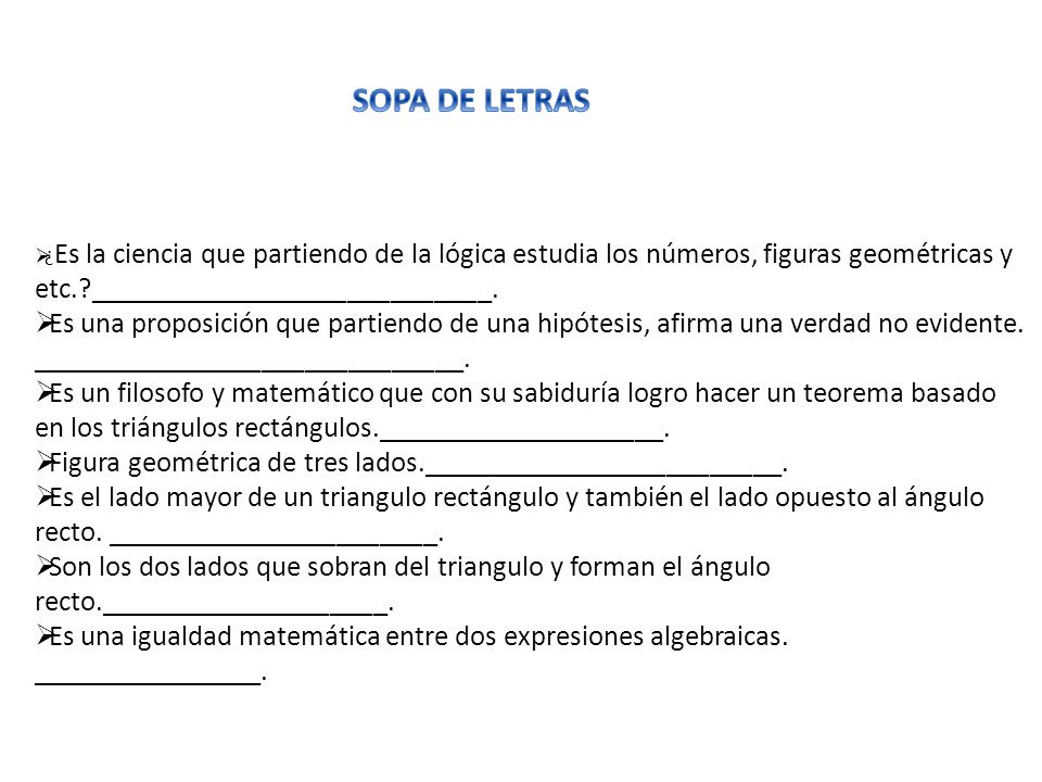 SOPA DE LETRAS ¿Es la ciencia que partiendo de la lógica estudia los números, figuras geométricas y etc. ____________________________.