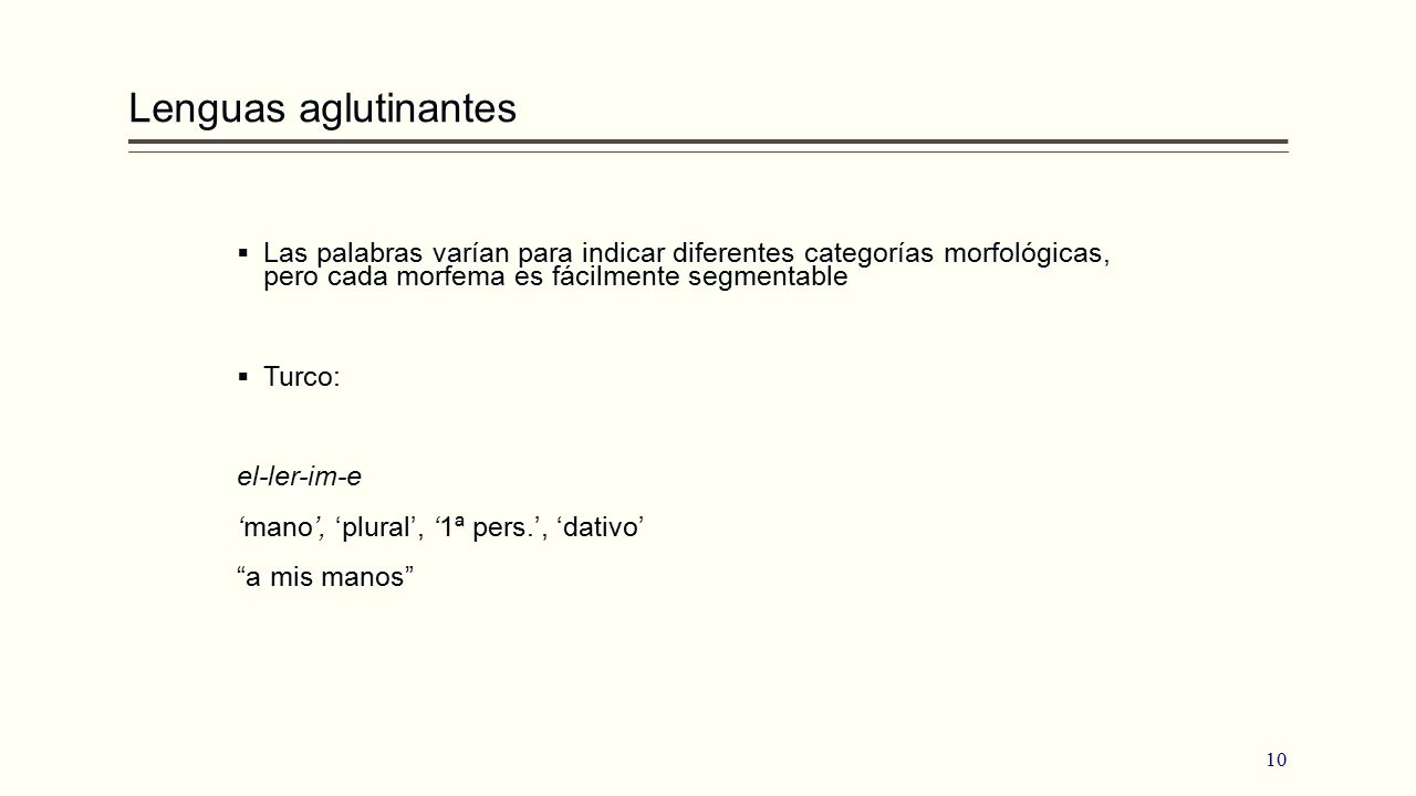 Lenguas aglutinantes Las palabras varían para indicar diferentes categorías morfológicas, pero cada morfema es fácilmente segmentable.