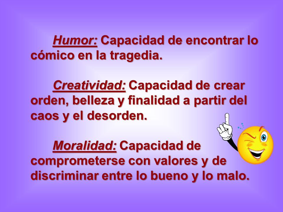 Humor: Capacidad de encontrar lo cómico en la tragedia.