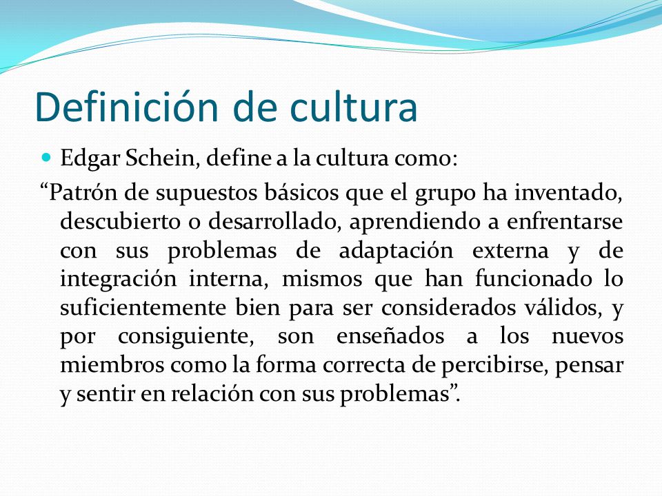 Definición de cultura Edgar Schein, define a la cultura como: