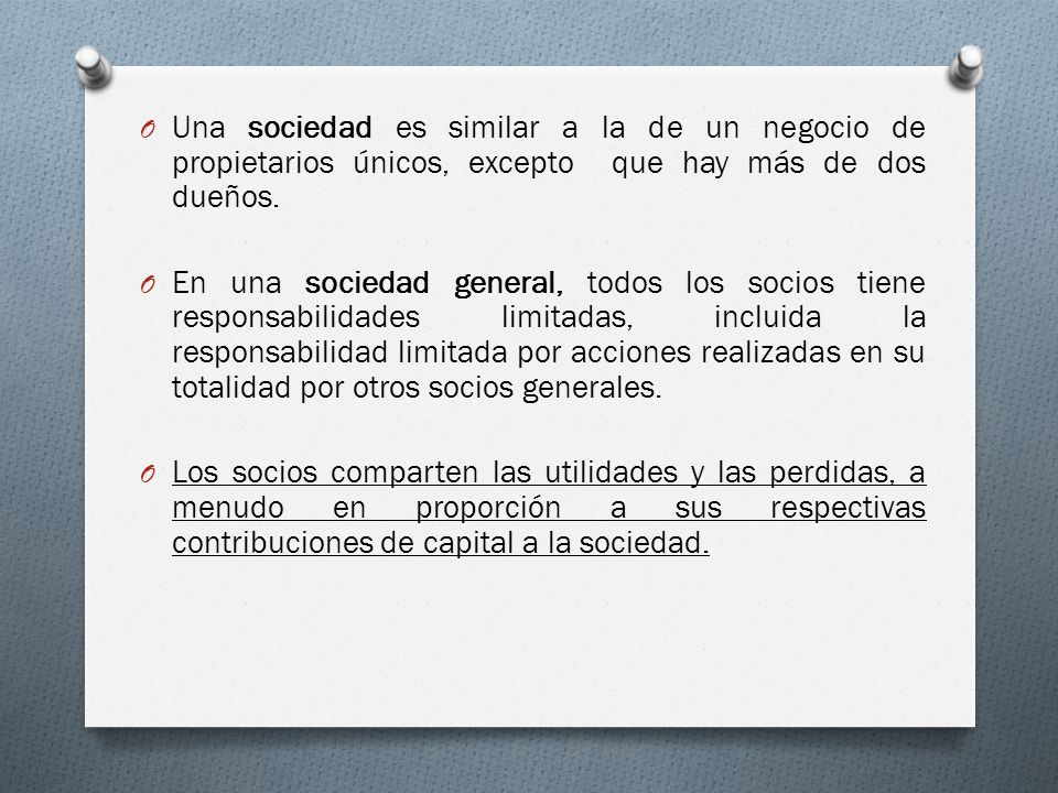 Una sociedad es similar a la de un negocio de propietarios únicos, excepto que hay más de dos dueños.