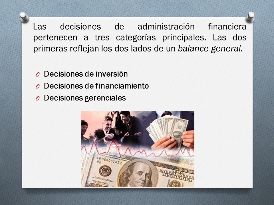 Las decisiones de administración financiera pertenecen a tres categorías principales. Las dos primeras reflejan los dos lados de un balance general.