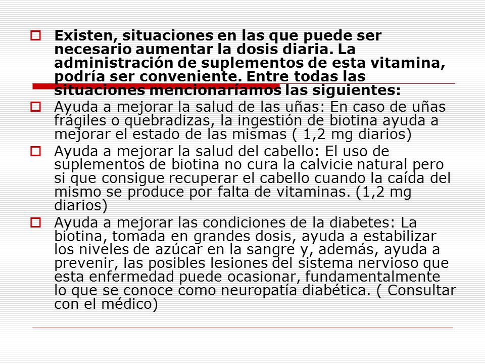 Existen, situaciones en las que puede ser necesario aumentar la dosis diaria. La administración de suplementos de esta vitamina, podría ser conveniente. Entre todas las situaciones mencionaríamos las siguientes:
