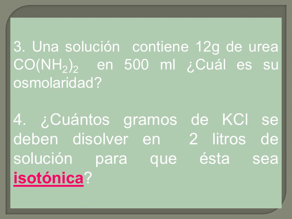 3. Una solución contiene 12g de urea CO(NH2)2 en 500 ml ¿Cuál es su osmolaridad