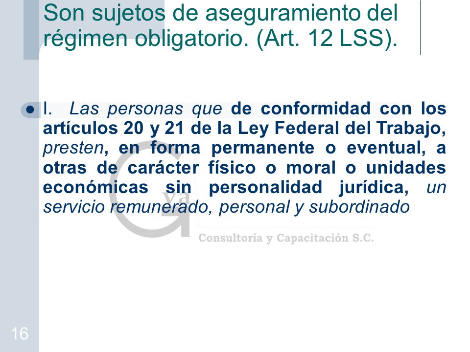 Son sujetos de aseguramiento del régimen obligatorio. (Art. 12 LSS).