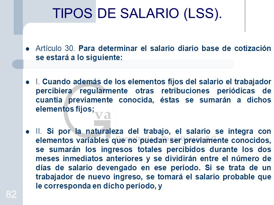 TIPOS DE SALARIO (LSS). Artículo 30. Para determinar el salario diario base de cotización se estará a lo siguiente: