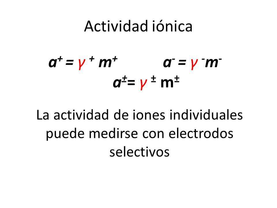 Actividad iónica a+ = γ + m+ a- = γ -m- a±= γ ± m±