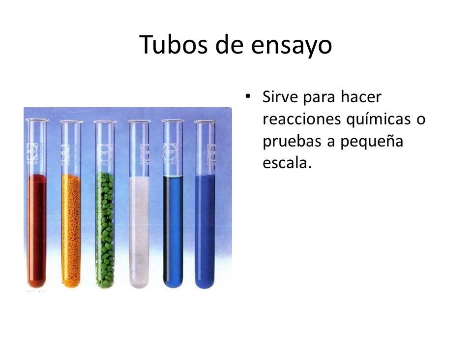 Tubos de ensayo Sirve para hacer reacciones químicas o pruebas a pequeña escala.