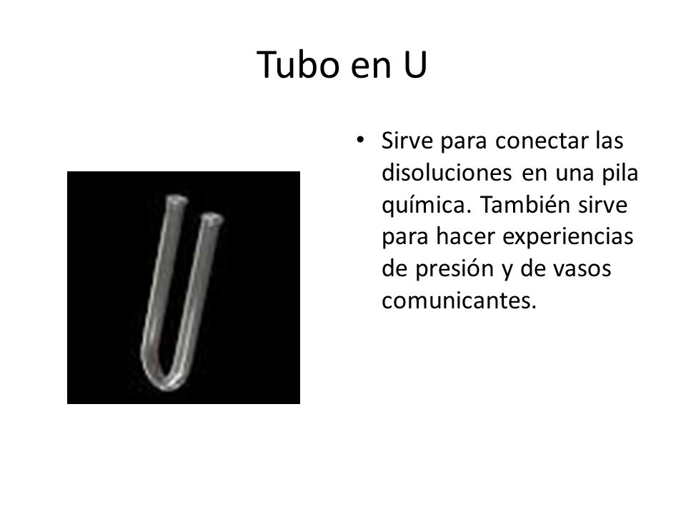 Tubo en U Sirve para conectar las disoluciones en una pila química.